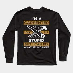 Im a Carpenter I Cant Fix Stupid Funny Carpentry Saying Long Sleeve T-Shirt